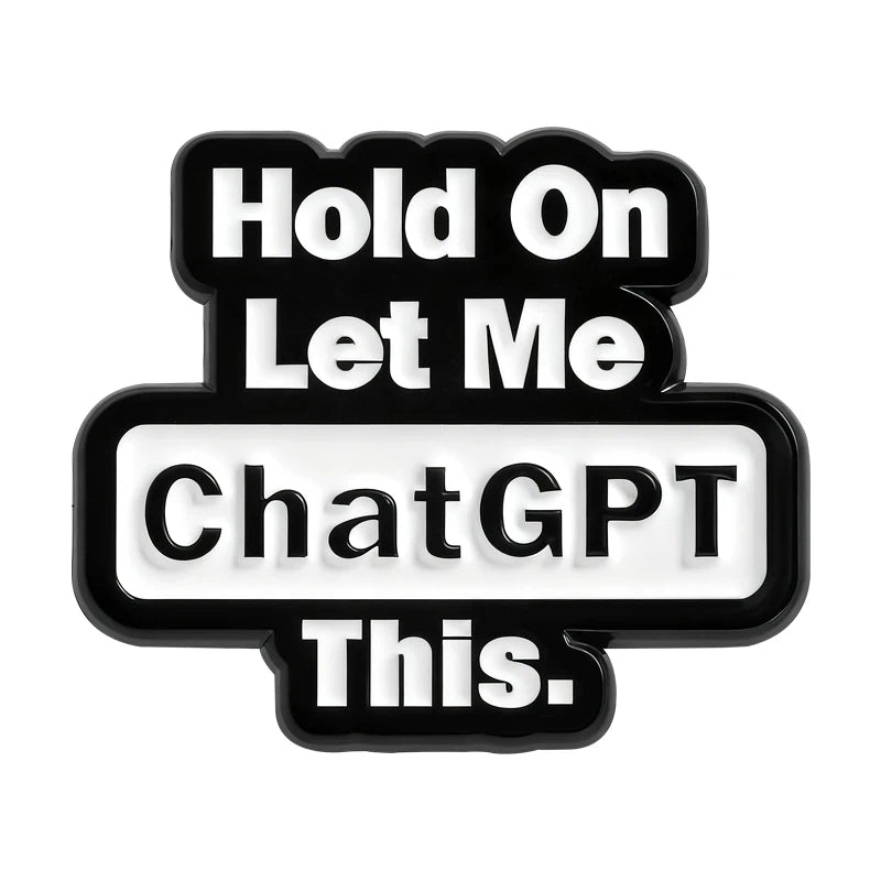 Funny Phrase Collection Enamel Pins Hold On Let Me Chat GPT This Low Battery I May Be Wrong But I Doubt It Brooches Jewelry Gift