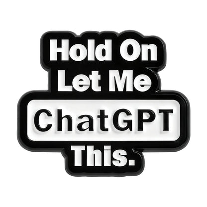 Funny Phrase Collection Enamel Pins Hold On Let Me Chat GPT This Low Battery I May Be Wrong But I Doubt It Brooches Jewelry Gift